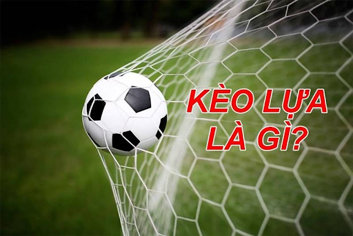 Khái niệm kèo lựa là gì